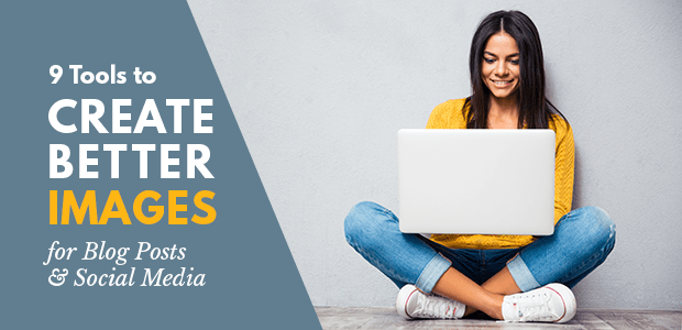 Tools to Create Better Images for Blog Posts and Social Media